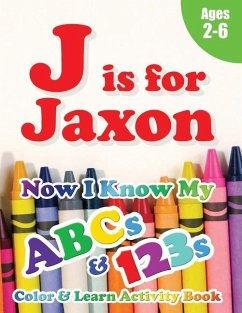 J is for Jaxon: Now I Know My ABCs and 123s Coloring & Activity Book with Writing and Spelling Exercises (Age 2-6) 128 Pages - Learning Books, Crawford House