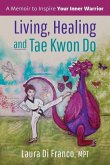 Living, Healing and Tae Kwon Do: A Memoir to Inspire Your Inner Warrior