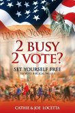 2 Busy 2 Vote?: Set Yourself Free To Vote Biblical Values
