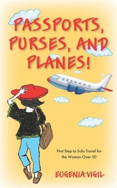 Passports, Purses, and Planes!: First Step to Solo Travel for the Woman Over 50 - Vigil, Eugenia