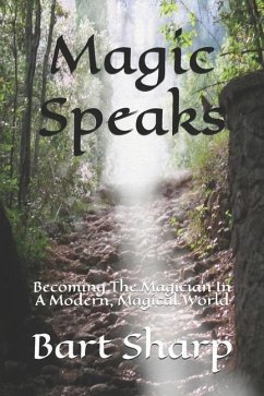 Magic Speaks: Becoming The Magician In A Modern, Magical World - Sharp, Bart