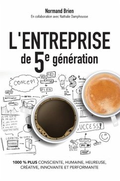 L'Entreprise de 5e génération, 1000 % plus consciente, humaine, heureuse, créative, innovante et performante - Brien, Normand