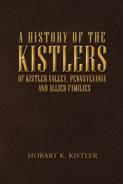 A History of the Kistlers of Kistler Valley, Pennsylvania - Kistler, Hobart K.