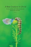 A New Creature in Christ: Poems Written with Bible Scriptures About This New Life! Vol. 1