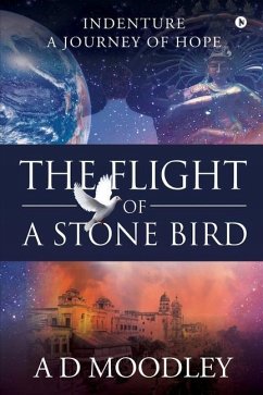 The Flight of A Stone Bird: Indenture: A Journey of Hope - A. D. Moodley