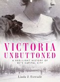 Victoria Unbuttoned: A Red-Light History of Bc's Capital City