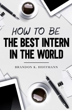 How to Be the Best Intern in the World - Hoffmann, Brandon Karl