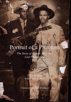 Portrait of a Phantom: The Story of Robert Johnson's Lost Photograph - Schein, Zeke