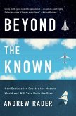 Beyond the Known: How Exploration Created the Modern World and Will Take Us to the Stars