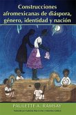 Construcciones Afromexicanas de Diáspora, Género, Identidad Y Nación