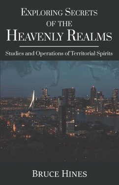 Exploring Secrets of the Heavenly Realms: Studies and Operations of Territorial Spirits - Hines, Bruce