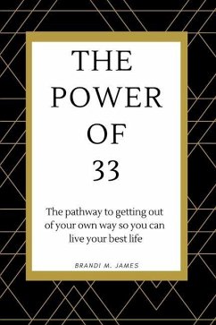 The Power of 33: The pathway to getting out of your own way so you can live your best life! - James, Brandi M.