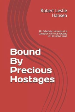 Bound By Precious Hostages: Memoirs of a Third Generation Canadian Blood Line Criminal Harassment Refugee in His Native Land - Hansen, Robert Leslie