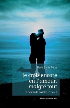 Je crois encore en l'amour, malgré tout - Le destin de Rosalie - Tome 1 - Datus, Marie Ermite