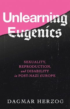 Unlearning Eugenics: Sexuality, Reproduction, and Disability in Post-Nazi Europe - Herzog, Dagmar