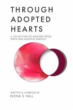 Through Adopted Hearts: A Collection of Memoirs From Birth and Adoptive Parents - Hall, Elena S.