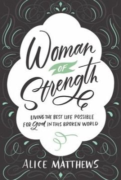 Woman of Strength: Living the Best Life Possible for God in This Broken World - Mathews, Alice