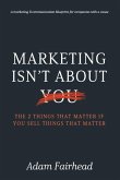 Marketing Isn't About You: The Two Things That Matter If You Sell Things That Matter