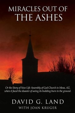 Cover Miracles Out Of The Ashes: Or the Story of New Life Assembly of God Church in Mesa, AZ, when it faced the disaster of seeing its building burn to
