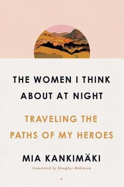 The Women I Think about at Night: Traveling the Paths of My Heroes - Kankimäki, Mia