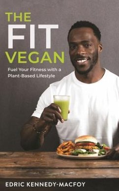 The Fit Vegan: Fuel Your Fitness with a Plant-Based Lifestyle - Kennedy-Macfoy, Edric