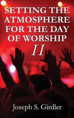 Setting the Atmosphere for the Day of Worship II - Girdler, Joseph S.