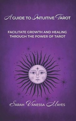 A Guide To Intuitive Tarot: Facilitate Growth and Healing Through the Power of Tarot - Mayes, Sarah Vanessa