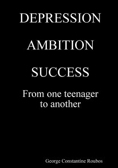 DEPRESSION, AMBITION, SUCCESS from One Teenager to Another - Roubos, George Constantine