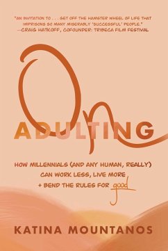 On Adulting: How Millennials (and Any Human, Really) Can Work Less, Live More, and Bend the Rules for Good - Mountanos, Katina