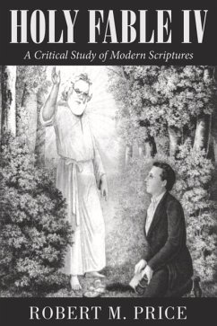 Holy Fable Volume IV: A Critical Study of Modern Scriptures - Price, Robert M.