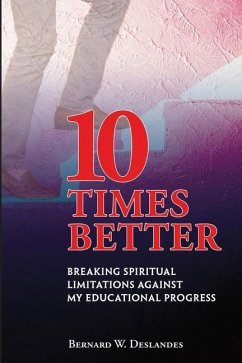 10 Times Better: Breaking Spiritual Limitations Against My Educational Progress - Deslandes, Bernard W.