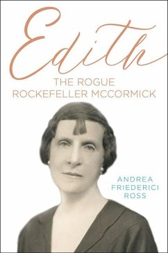 Edith: The Rogue Rockefeller McCormick - Ross, Andrea Friederici