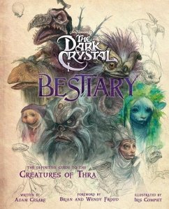 The Dark Crystal Bestiary: A Definitive Collection of the Creatures of Thra - Cesare, Adam