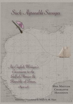 Such Agreeable Savages: An Englishwoman's Excursions to the Gulf of Mexico & Republic of Texas, 1842-1846 - Houstoun, Matilda Charlotte