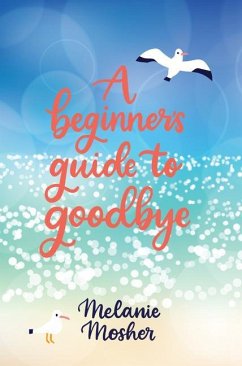 A Beginner's Guide to Goodbye - Mosher, Melanie