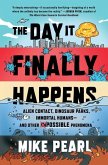 The Day It Finally Happens: Alien Contact, Dinosaur Parks, Immortal Humans--And Other Possible Phenomena