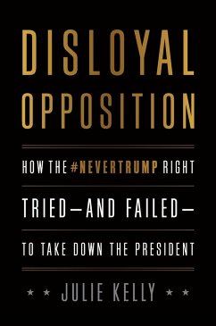 Disloyal Opposition: How the Nevertrump Right Tried--And Failed--To Take Down the President - Kelly, Julie