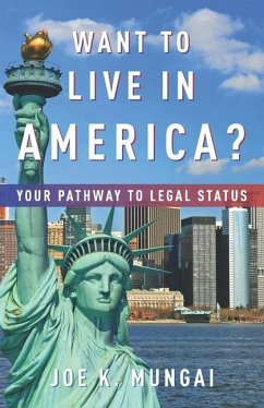 Want to Live in America?: Your Pathway to Legal Status - Mungai, Joseph K.