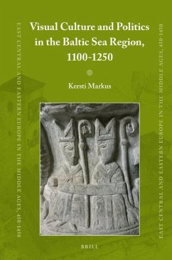 Visual Culture and Politics in the Baltic Sea Region, 1100-1250 - Markus, Kersti