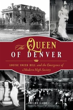 The Queen of Denver: Louise Sneed Hill and the Emergence of Modern High Society - Carr, Shelby