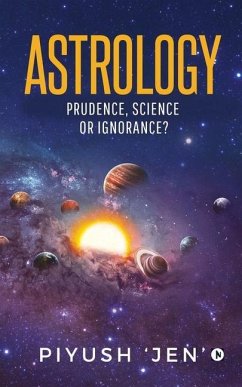 Astrology: Prudence, Science OR Ignorance? - Piyush 'Jen'