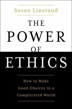 The Power of Ethics: How to Make Good Choices in a Complicated World - Liautaud, Susan