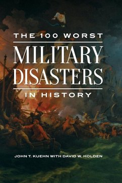 The 100 Worst Military Disasters in History - Kuehn, John; Holden, David