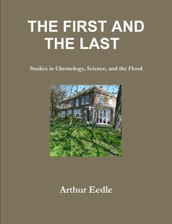 THE FIRST AND THE LAST Studies in Chronology, Science, and the Flood - Eedle, Arthur