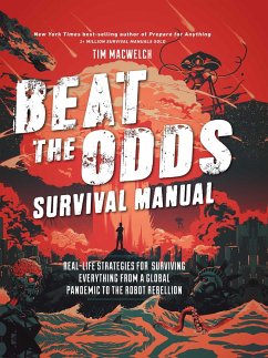 Beat the Odds Survival Manual: Real-Life Strategies for Surviving Everything from a Global Pandemic to the Robot Rebellion - MacWelch, Tim