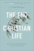 The End of the Christian Life - How Embracing Our Mortality Frees Us to Truly Live