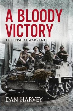 A Bloody Victory: The Irish at War's End, Europe 1945 - Harvey, Dan