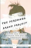 The Personal Brand Project: How to uncover your purpose, achieve your goals, and communicate with confidence