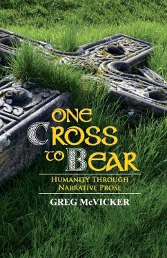 One Cross to Bear: Humanity through Narrative Prose - McVicker, Greg