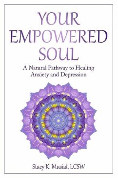 Your Empowered Soul: A Natural Pathway to Healing Anxiety and Depression - Musial, Stacy K.